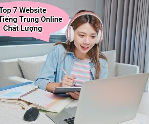 Top 7 Website Học Tiếng Trung Online Chất Lượng Và Hiệu Quả Nhất Hiện Nay