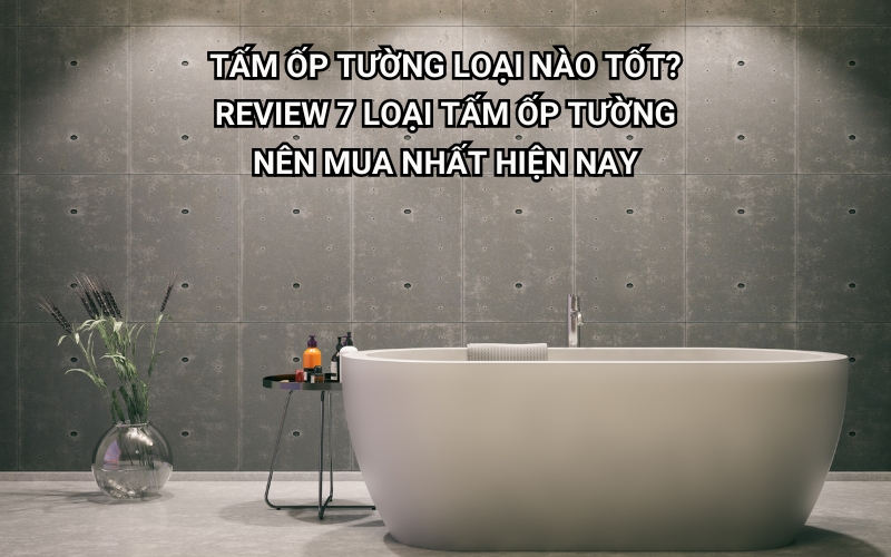 Tấm Ốp Tường Loại Nào Tốt? Review 7 Loại Tấm Ốp Tường Nên Mua Nhất Hiện Nay