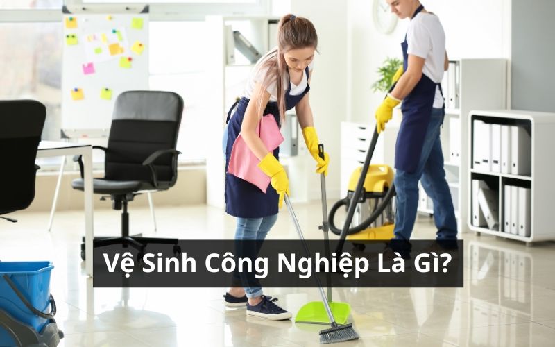 Vệ Sinh Công Nghiệp Là Gì? Các Hạng Mục Vệ Sinh Phổ Biến Hiện Nay