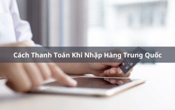 Hướng Dẫn Cách Thanh Toán Khi Nhập Hàng Trung Quốc Đơn Giản Nhất