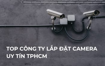 Danh Sách 10 Top Công Ty Lắp Đặt Camera Uy Tín TPHCM