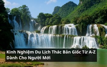 Kinh Nghiệm Du Lịch Thác Bản Giốc Từ A-Z Mà Bạn Cần Biết