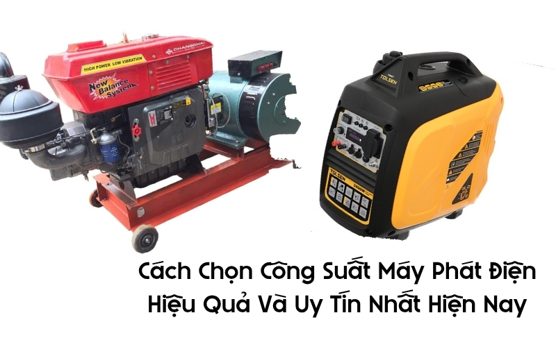 Cách Chọn Công Suất Máy Phát Điện Hiệu Quả Và Uy Tín Nhất Hiện Nay