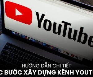 Quy Trình Các Bước Xây Dựng Kênh Youtube Chuyên Nghiệp Từ Con Số 0