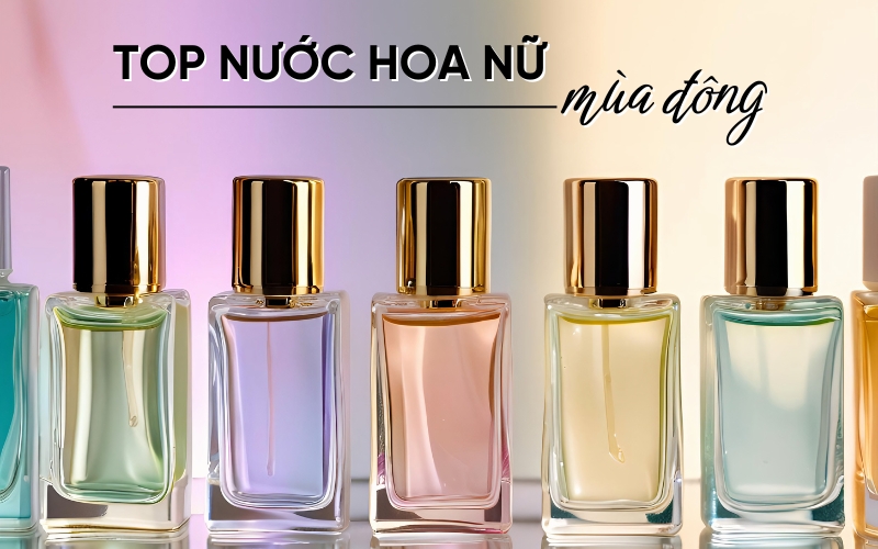 Top 10 Dòng Nước Hoa Nữ Mùa Đông Ấm Áp Và Quyến Rũ Nhất