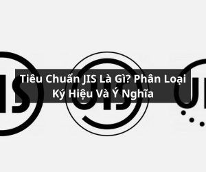 Tiêu Chuẩn JIS Là Gì? Phân Loại, Ký Hiệu Và Ý Nghĩa