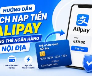 Hướng Dẫn Cách Nạp Tiền Alipay Bằng Thẻ Ngân Hàng Nội Địa