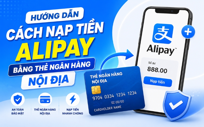 Hướng Dẫn Cách Nạp Tiền Alipay Bằng Thẻ Ngân Hàng Nội Địa